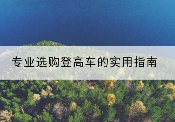 嵩明电动登高车厂家推荐-专业选购登高车的实用指南